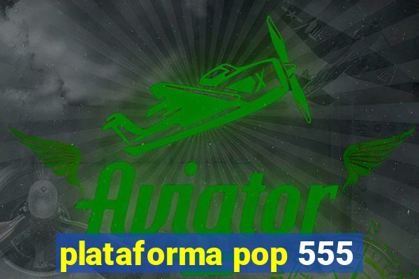 plataforma pop 555